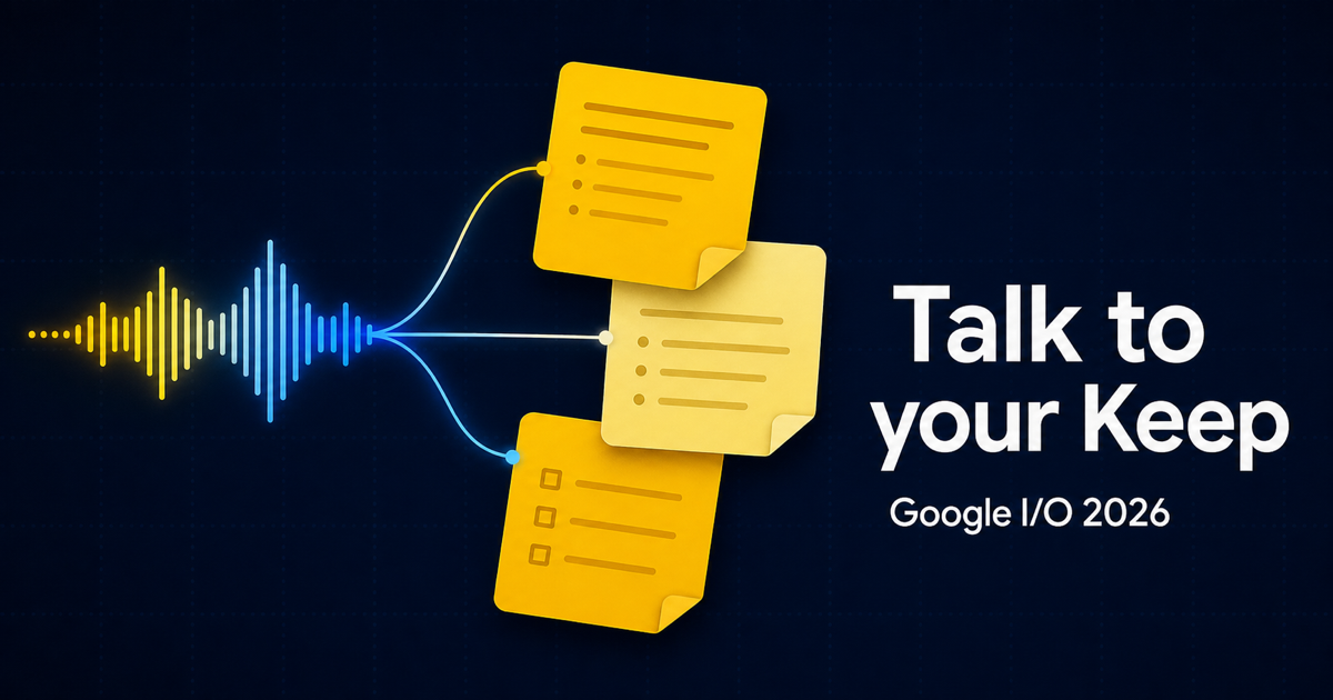 Keep 음성 노트 ‘talk-to-create’: 두서없이 말해도 주제별로 나뉘는 메모 (Google I/O 2026)